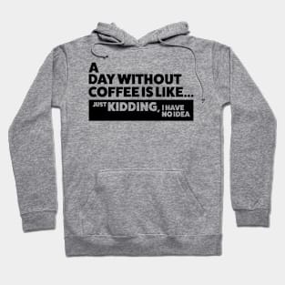 A Day Without Coffee Is Like.. just kidding, i have no idea Hoodie